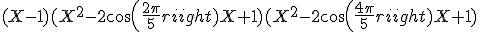 (X-1)(X^2-2cos(\frac{2\pi }{5})X+1)(X^2-2cos(\frac{4\pi }{5})X+1)